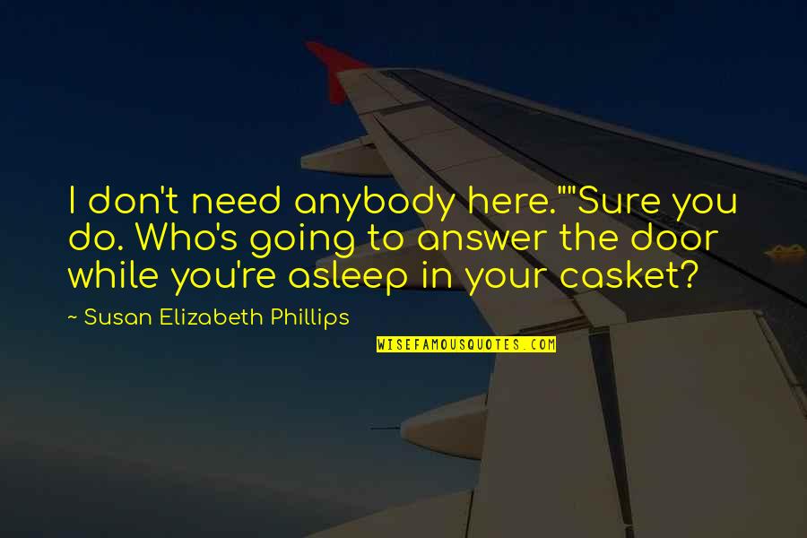 Pestman Pte Quotes By Susan Elizabeth Phillips: I don't need anybody here.""Sure you do. Who's Pestman Pte Quotes By Susan Elizabeth Phillips: I don't need anybody here.""Sure you do. Who's