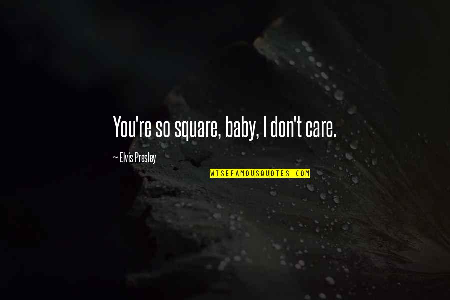 Pesto Pizza Quotes By Elvis Presley: You're so square, baby, I don't care. Pesto Pizza Quotes By Elvis Presley: You're so square, baby, I don't care.