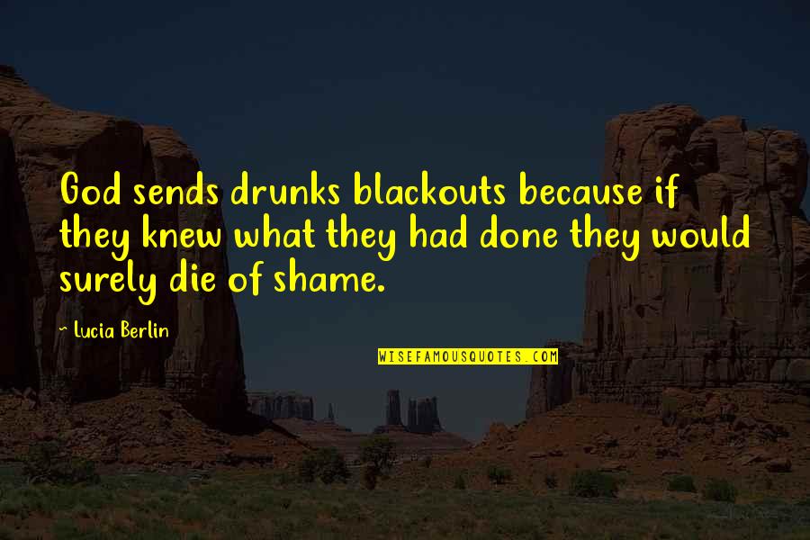 Pestoni Pillars Quotes By Lucia Berlin: God sends drunks blackouts because if they knew Pestoni Pillars Quotes By Lucia Berlin: God sends drunks blackouts because if they knew