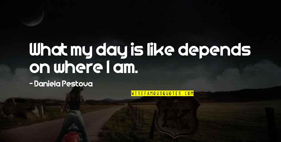 Pestova Daniela Quotes By Daniela Pestova: What my day is like depends on where