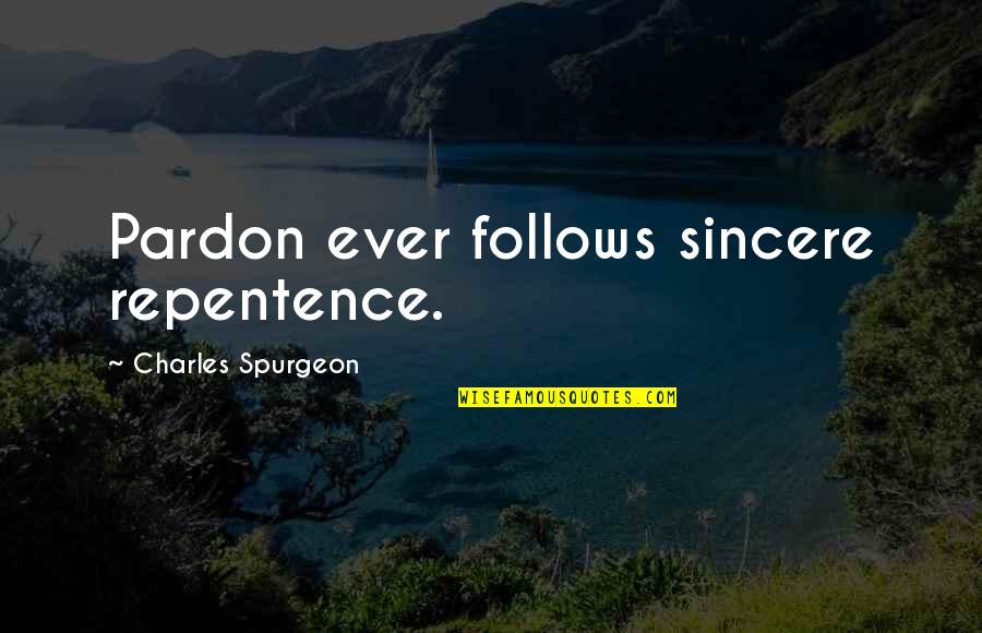 Pests Quotes By Charles Spurgeon: Pardon ever follows sincere repentence.