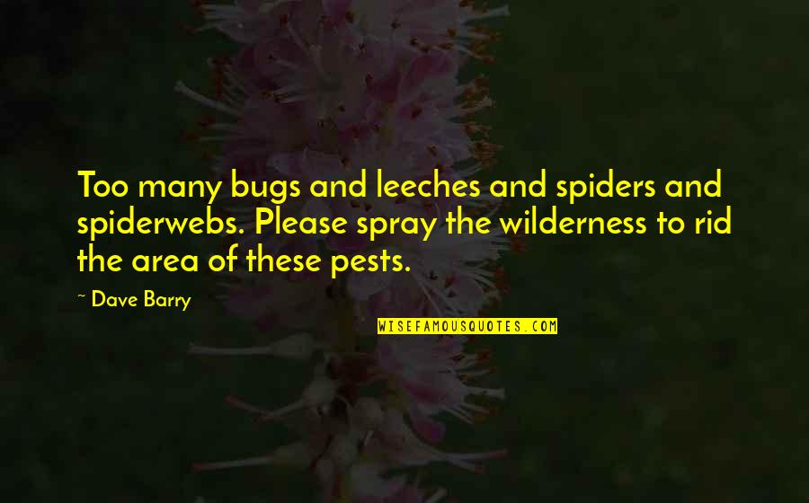 Pests Quotes By Dave Barry: Too many bugs and leeches and spiders and