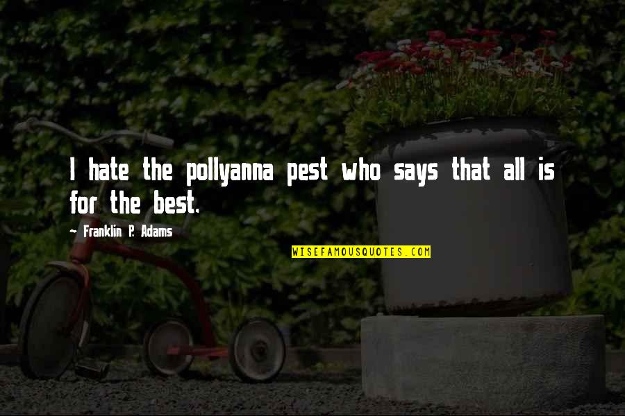 Pests Quotes By Franklin P. Adams: I hate the pollyanna pest who says that