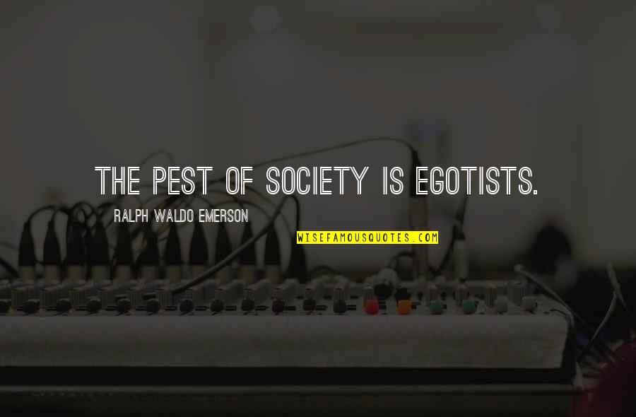 Pests Quotes By Ralph Waldo Emerson: The pest of society is egotists.