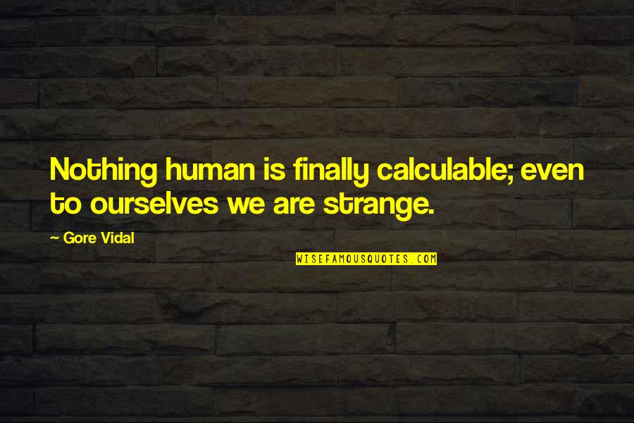 Pestvac Quotes By Gore Vidal: Nothing human is finally calculable; even to ourselves