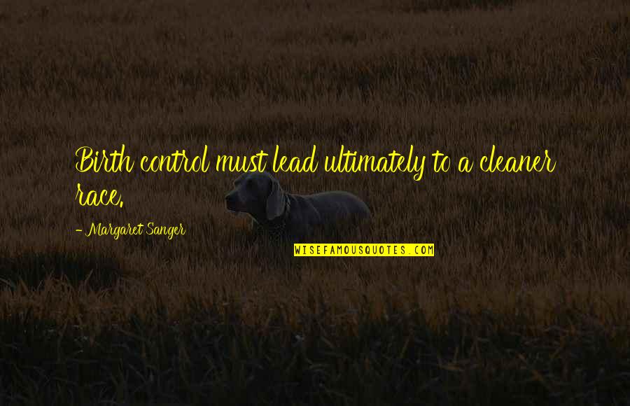 Pestvets Quotes By Margaret Sanger: Birth control must lead ultimately to a cleaner Pestvets Quotes By Margaret Sanger: Birth control must lead ultimately to a cleaner