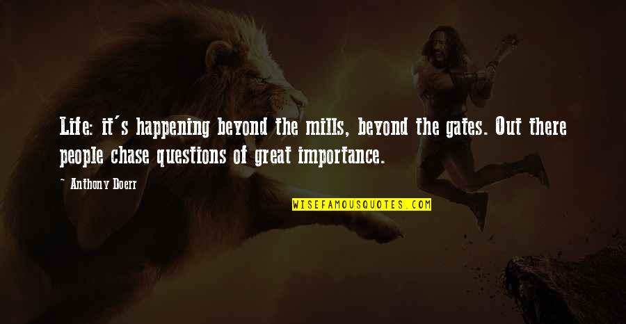 Pestvid Ki Quotes By Anthony Doerr: Life: it's happening beyond the mills, beyond the Pestvid Ki Quotes By Anthony Doerr: Life: it's happening beyond the mills, beyond the