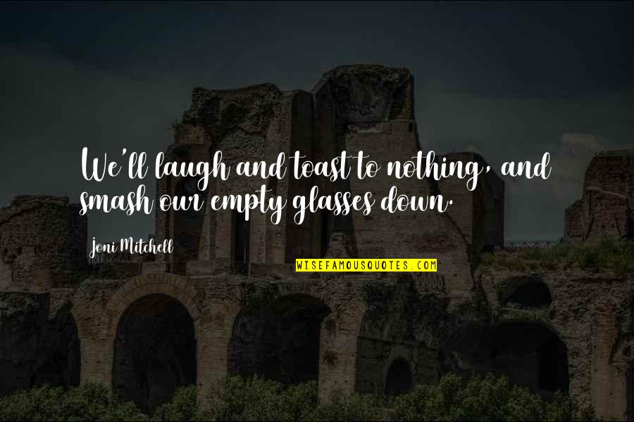 Pet Demise Quotes By Joni Mitchell: We'll laugh and toast to nothing, and smash