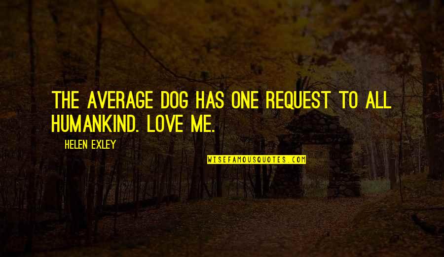 Pet Dog Love Quotes By Helen Exley: The average dog has one request to all