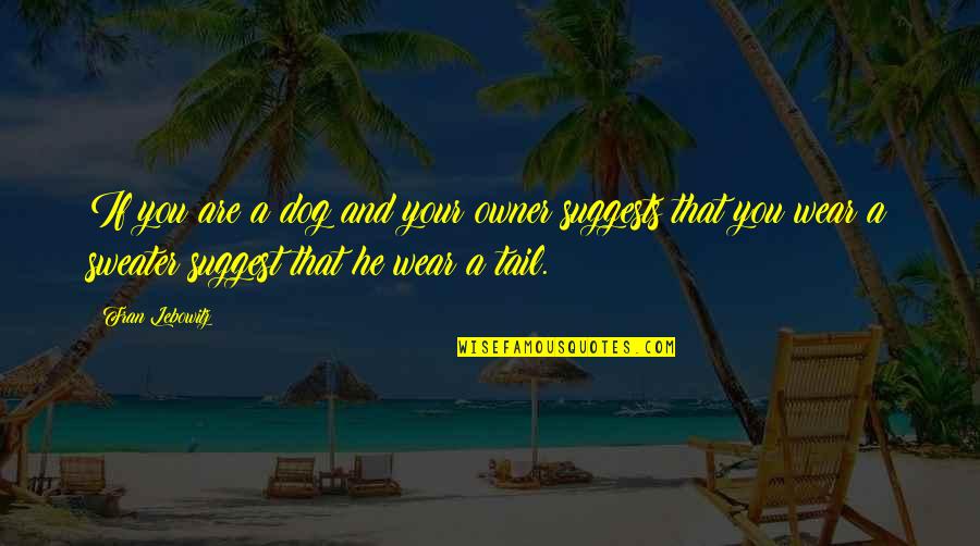 Pet Dog Quotes By Fran Lebowitz: If you are a dog and your owner