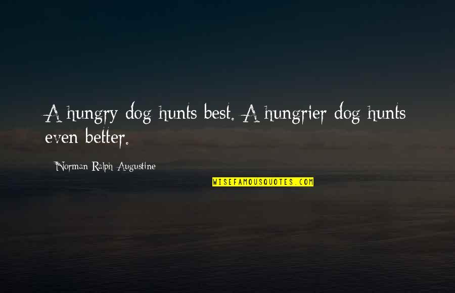 Pet Dog Quotes By Norman Ralph Augustine: A hungry dog hunts best. A hungrier dog