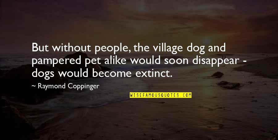 Pet Dogs Quotes By Raymond Coppinger: But without people, the village dog and pampered