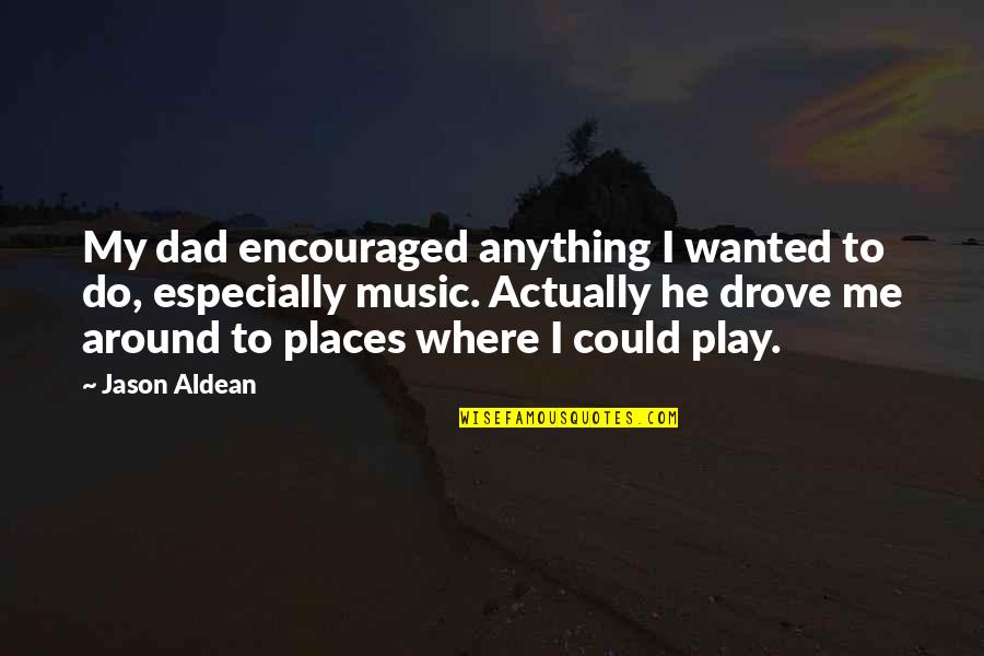 Pet Grave Marker Quotes By Jason Aldean: My dad encouraged anything I wanted to do,