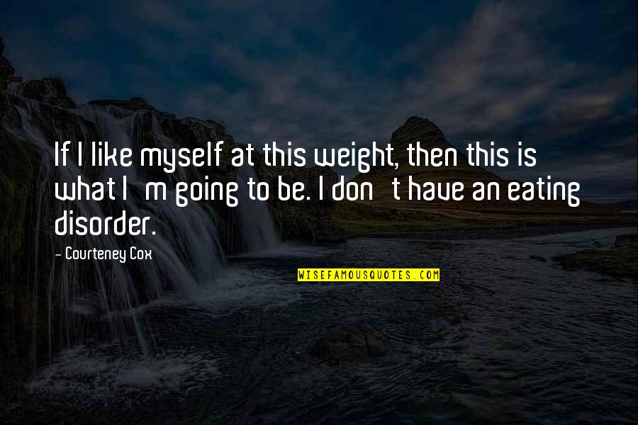 Pet Grieving Quotes By Courteney Cox: If I like myself at this weight, then