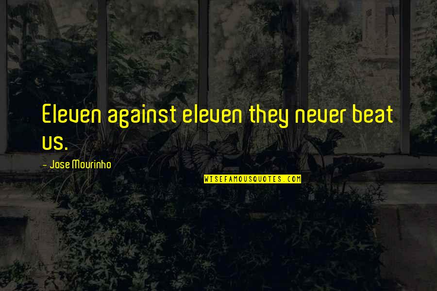 Pet Loss Cats Quotes By Jose Mourinho: Eleven against eleven they never beat us.