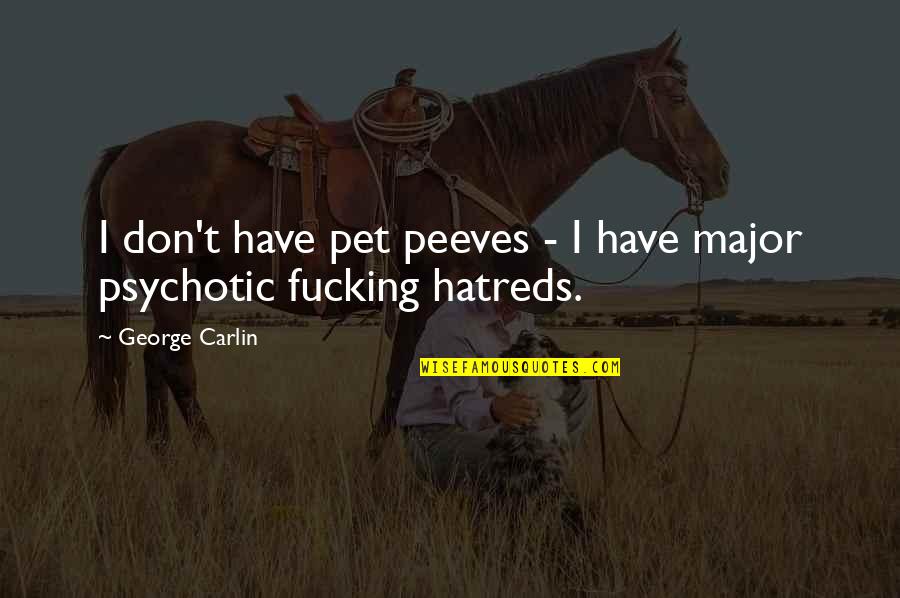 Pet Peeves Quotes By George Carlin: I don't have pet peeves - I have
