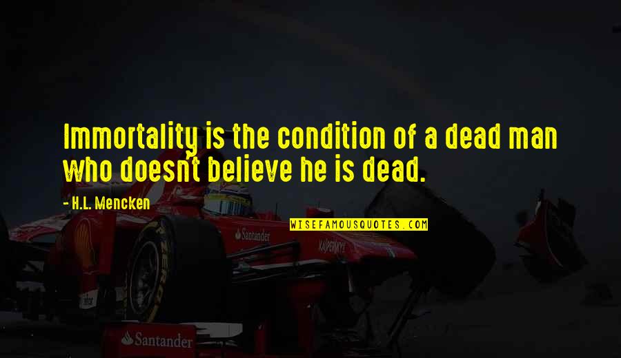 Pet Scan Quotes By H.L. Mencken: Immortality is the condition of a dead man