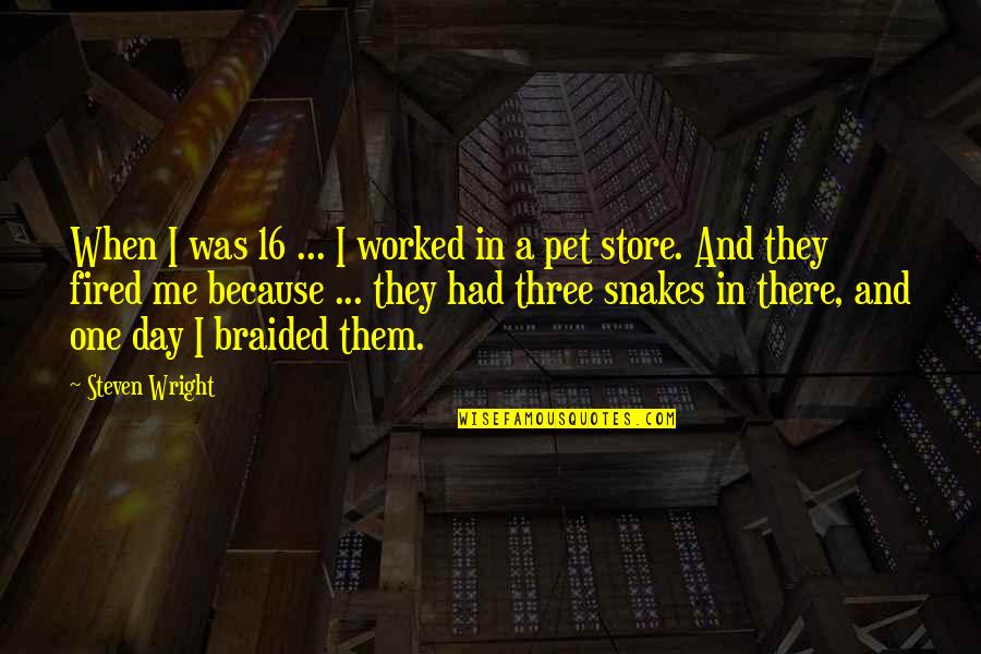 Pet Store Quotes By Steven Wright: When I was 16 ... I worked in Pet Store Quotes By Steven Wright: When I was 16 ... I worked in