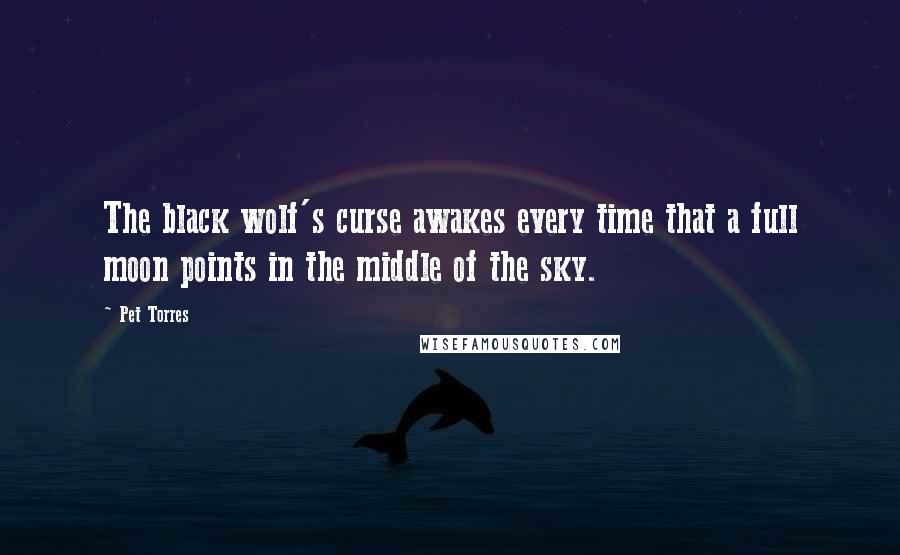 Pet Torres quotes: The black wolf's curse awakes every time that a full moon points in the middle of the sky.