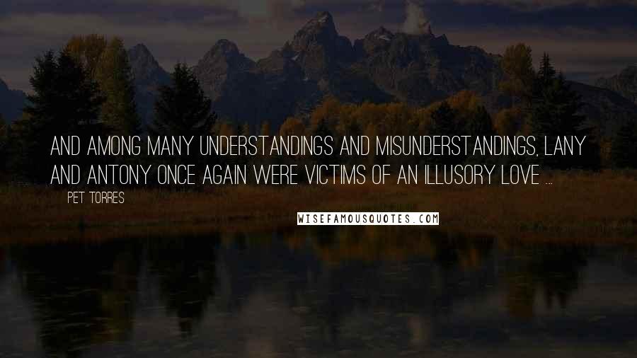 Pet Torres quotes: And among many understandings and misunderstandings, Lany and Antony once again were victims of an illusory love ...