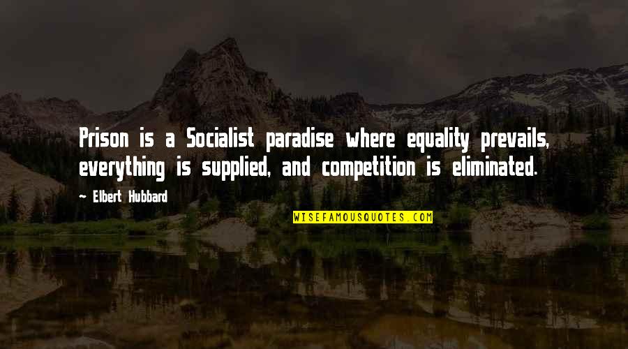 Pet Tribute Quotes By Elbert Hubbard: Prison is a Socialist paradise where equality prevails,