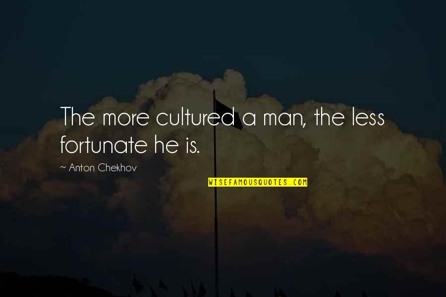 Pet Urn Quotes By Anton Chekhov: The more cultured a man, the less fortunate