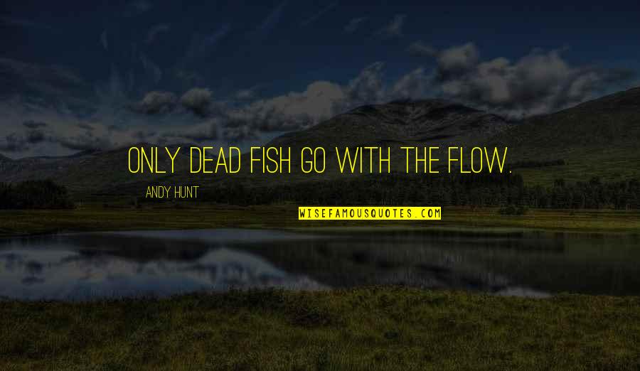 Pet Valentine Quotes By Andy Hunt: Only dead fish go with the flow.