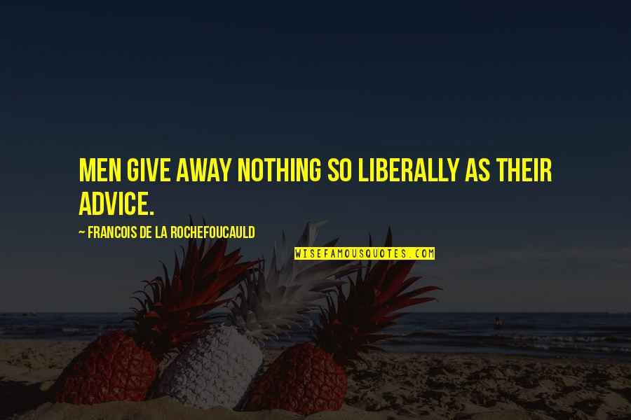 Peta Founder Quotes By Francois De La Rochefoucauld: Men give away nothing so liberally as their