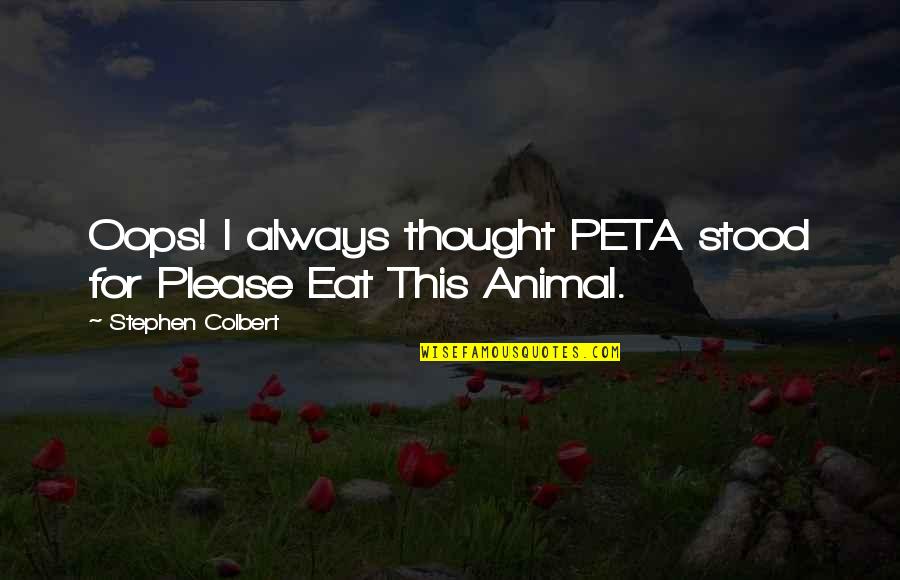 Peta Quotes By Stephen Colbert: Oops! I always thought PETA stood for Please