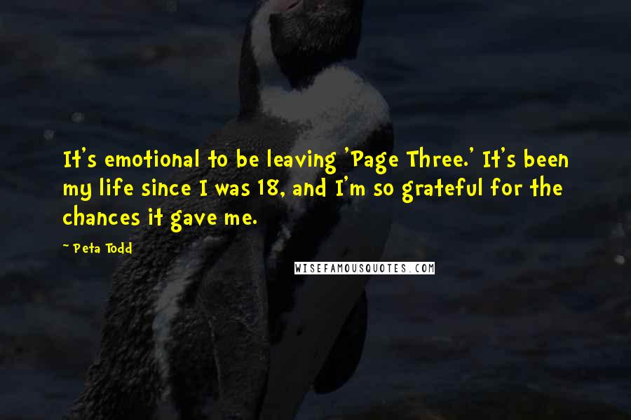 Peta Todd quotes: It's emotional to be leaving 'Page Three.' It's been my life since I was 18, and I'm so grateful for the chances it gave me.