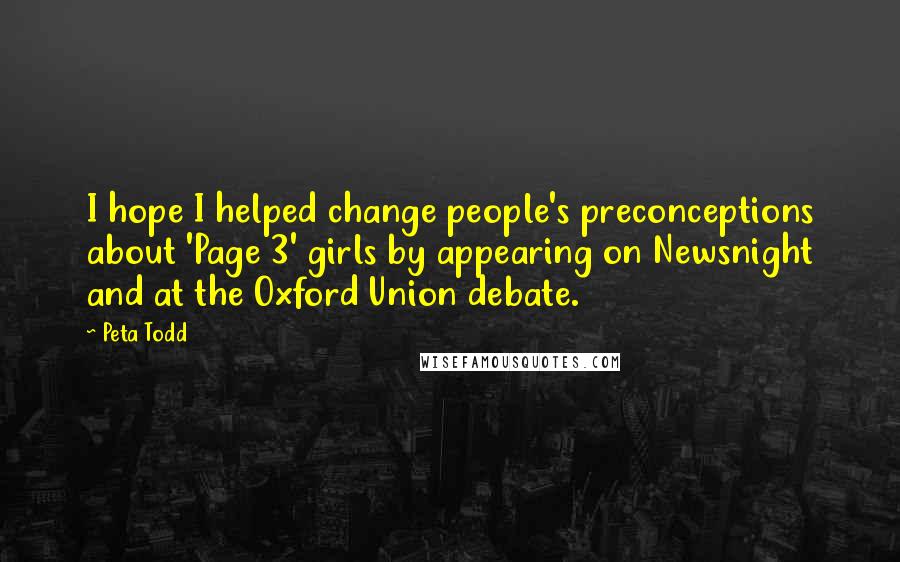 Peta Todd quotes: I hope I helped change people's preconceptions about 'Page 3' girls by appearing on Newsnight and at the Oxford Union debate.