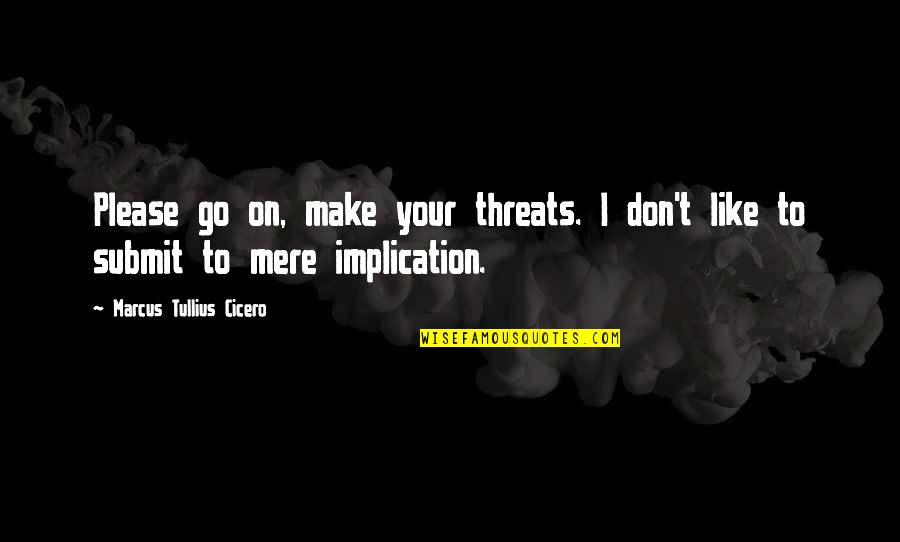 Peta Wilson Quotes By Marcus Tullius Cicero: Please go on, make your threats. I don't Peta Wilson Quotes By Marcus Tullius Cicero: Please go on, make your threats. I don't