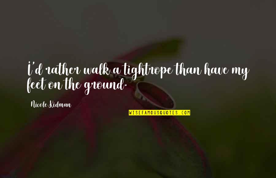 Petabytes Internet Quotes By Nicole Kidman: I'd rather walk a tightrope than have my Petabytes Internet Quotes By Nicole Kidman: I'd rather walk a tightrope than have my