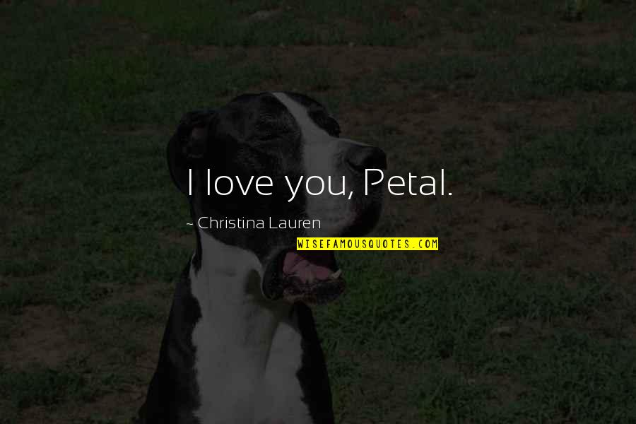 Petal Quotes By Christina Lauren: I love you, Petal.