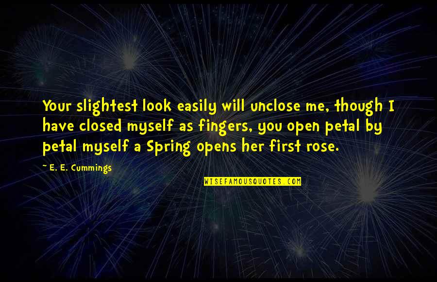 Petal Quotes By E. E. Cummings: Your slightest look easily will unclose me, though