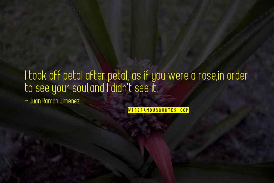 Petal Quotes By Juan Ramon Jimenez: I took off petal after petal, as if