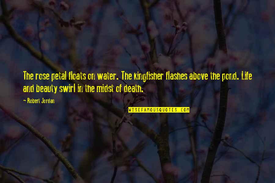 Petal Quotes By Robert Jordan: The rose petal floats on water. The kingfisher
