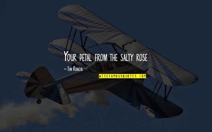 Petal Quotes By Tom Robbins: Your petal from the salty rose