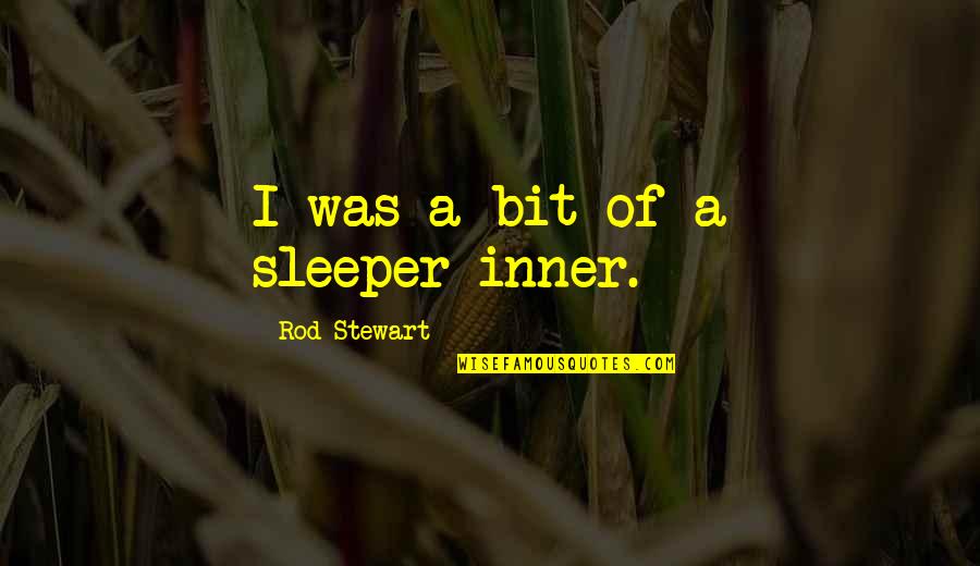 Petalas De Flores Quotes By Rod Stewart: I was a bit of a sleeper-inner. Petalas De Flores Quotes By Rod Stewart: I was a bit of a sleeper-inner.