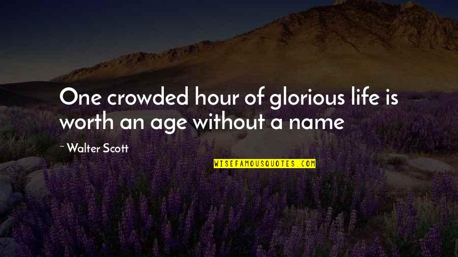 Petalas Do Mundo Quotes By Walter Scott: One crowded hour of glorious life is worth