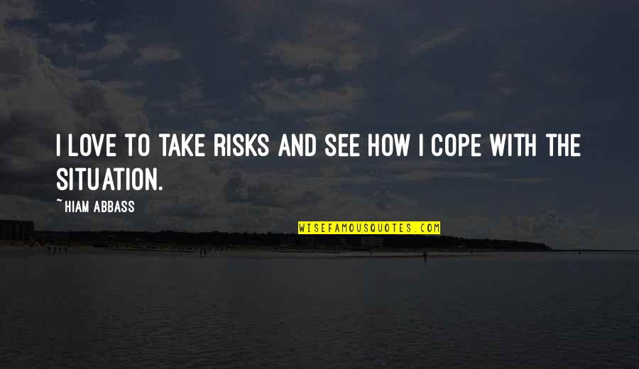 Petaled Cast Quotes By Hiam Abbass: I love to take risks and see how