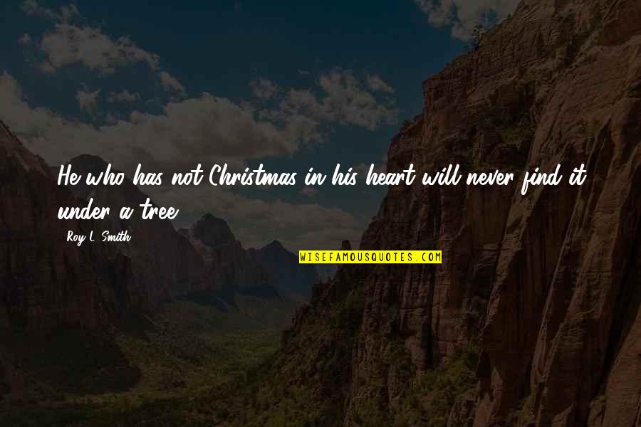 Petaled Cast Quotes By Roy L. Smith: He who has not Christmas in his heart