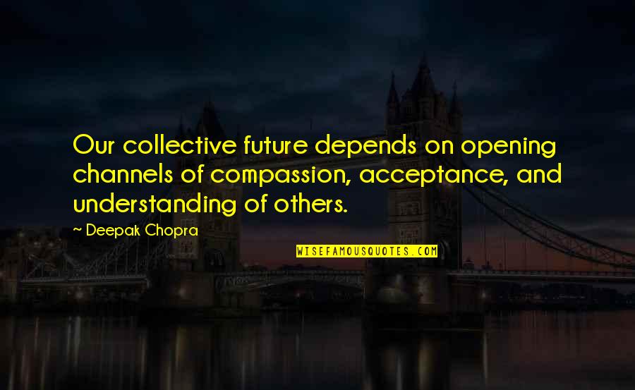 Petaled Edge Quotes By Deepak Chopra: Our collective future depends on opening channels of Petaled Edge Quotes By Deepak Chopra: Our collective future depends on opening channels of