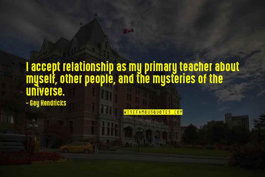 Petalled Quotes By Gay Hendricks: I accept relationship as my primary teacher about