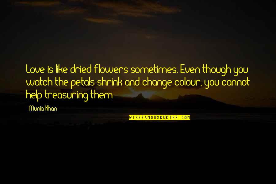 Petals And Love Quotes By Munia Khan: Love is like dried flowers sometimes. Even though