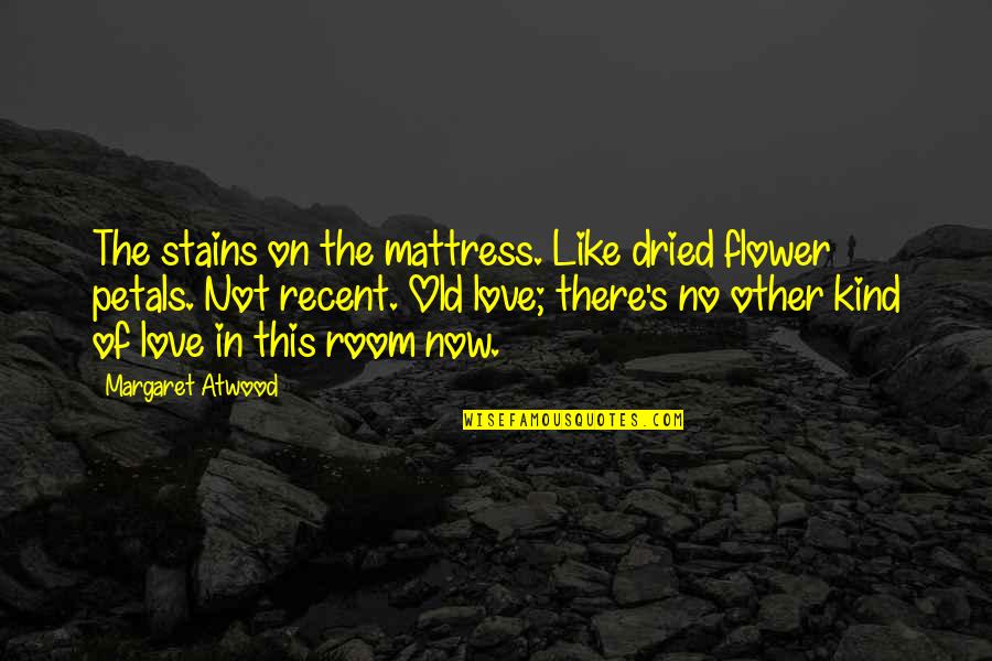 Petals Of Love Quotes By Margaret Atwood: The stains on the mattress. Like dried flower
