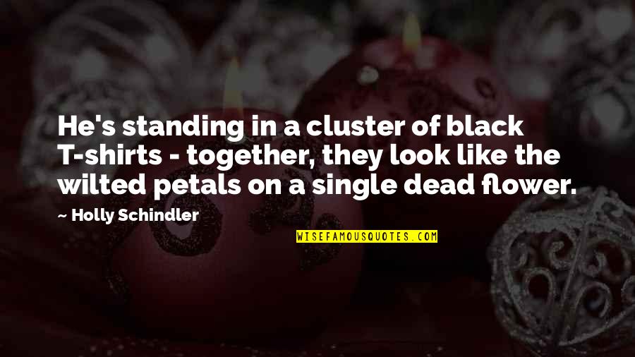 Petals On A Flower Quotes By Holly Schindler: He's standing in a cluster of black T-shirts