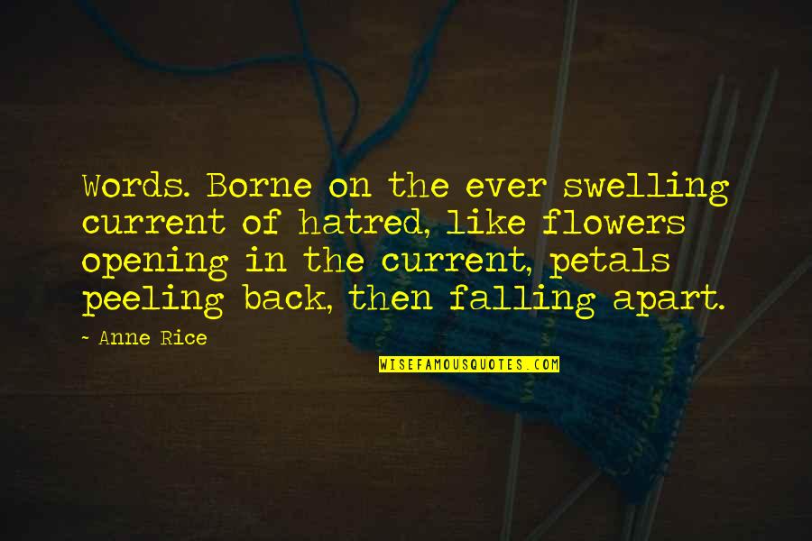 Petals Quotes By Anne Rice: Words. Borne on the ever swelling current of Petals Quotes By Anne Rice: Words. Borne on the ever swelling current of