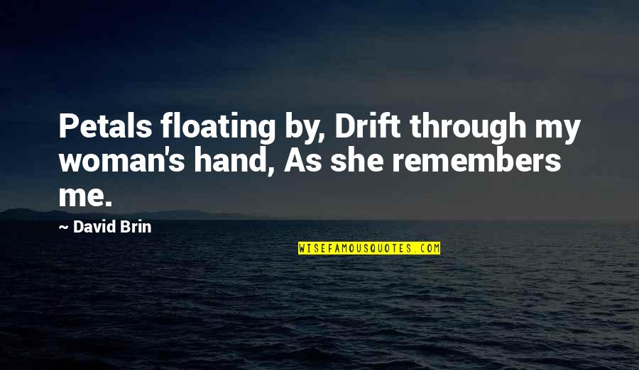 Petals Quotes By David Brin: Petals floating by, Drift through my woman's hand,