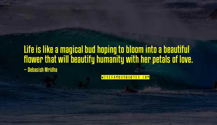 Petals Quotes By Debasish Mridha: Life is like a magical bud hoping to Petals Quotes By Debasish Mridha: Life is like a magical bud hoping to